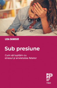 Sub presiune : cum să luptăm cu stresul şi anxietatea fetelor
