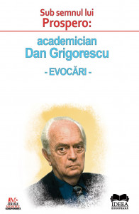 Sub semnul lui Prospero : academician Dan Grigorescu - evocări