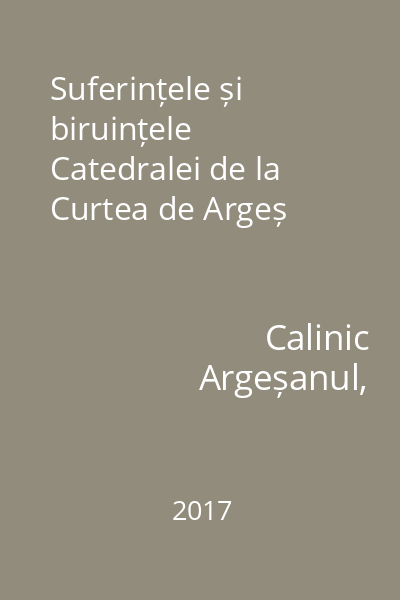Suferințele și biruințele Catedralei de la Curtea de Argeș