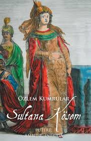 Sultana Kösem : putere, ambiţie, intrigă