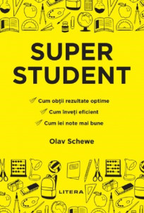 Super student : cum să înveţi mai eficient şi să iei note mai bune
