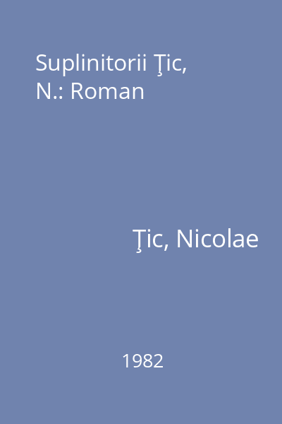 Suplinitorii Ţic, N.: Roman