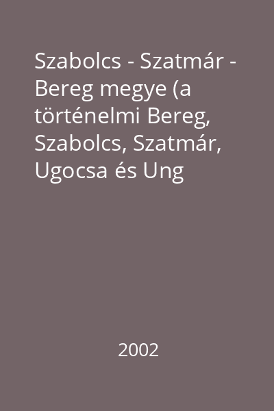 Szabolcs - Szatmár - Bereg megye (a történelmi Bereg, Szabolcs, Szatmár, Ugocsa és Ung vármegyék) sajtóbibliográfiája (1845-2000) *