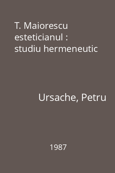 T. Maiorescu esteticianul : studiu hermeneutic