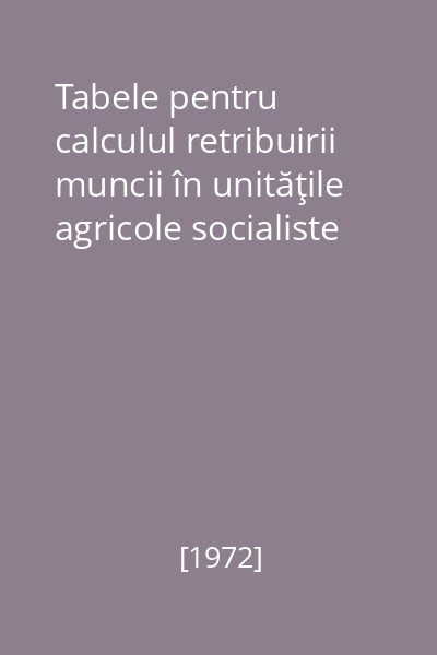 Tabele pentru calculul retribuirii muncii în unităţile agricole socialiste