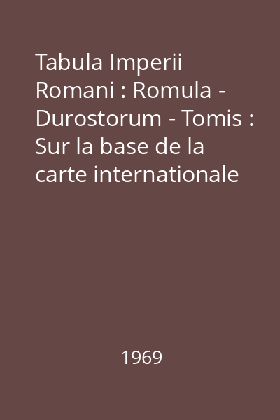 Tabula Imperii Romani : Romula - Durostorum - Tomis : Sur la base de la carte internationale du monde à l 'échelle de 1:1000000 : L 35 Bucarest