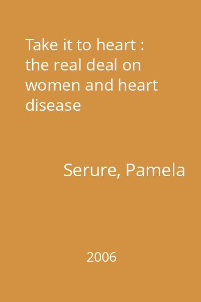 Take it to heart : the real deal on women and heart disease