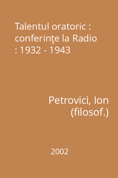 Talentul oratoric : conferinţe la Radio : 1932 - 1943