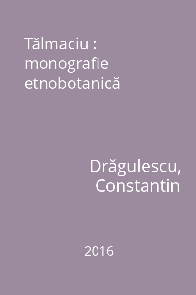 Tălmaciu : monografie etnobotanică
