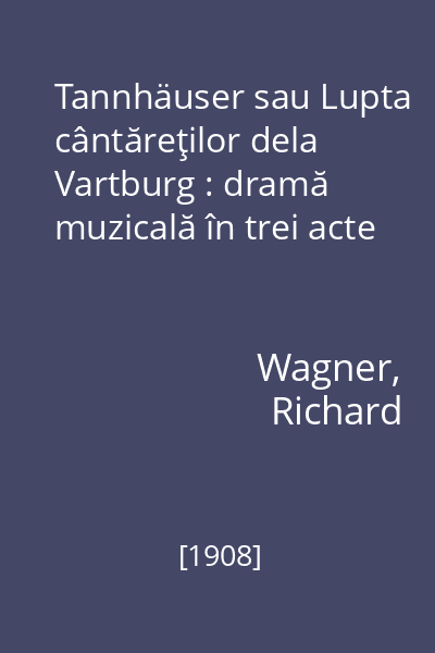 Tannhäuser sau Lupta cântăreţilor dela Vartburg : dramă muzicală în trei acte