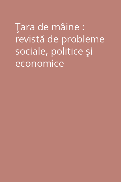 Ţara de mâine : revistă de probleme sociale, politice şi economice
