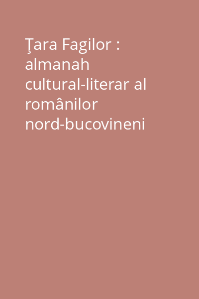 Ţara Fagilor : almanah cultural-literar al românilor nord-bucovineni