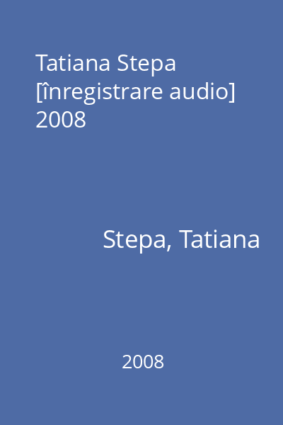 Tatiana Stepa [înregistrare audio] 2008