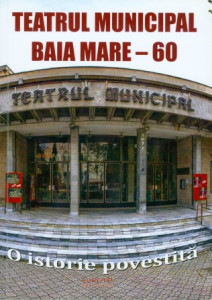 Teatrul Municipal Baia Mare : 60 de ani