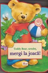 Teddy Bear, ursuleţ, mergi la joacă!