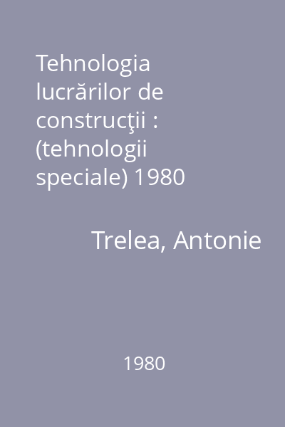 Tehnologia lucrărilor de construcţii : (tehnologii speciale) 1980