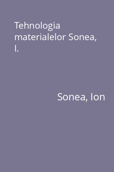 Tehnologia materialelor Sonea, I.