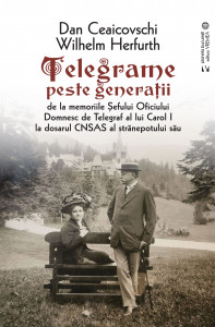 Telegrame peste generaţii : de la memoriile Şefului Oficiului Domnesc de Telegraf al lui Carol I la dosarul CNSAS al strănepotului său