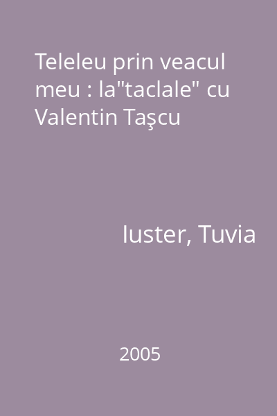 Teleleu prin veacul meu : la"taclale" cu Valentin Taşcu