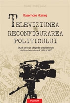 Televiziunea şi reconfigurarea politicului : Studii de caz: alegerile prezidenţiale din România din anii 1996 şi 2000