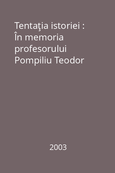 Tentaţia istoriei : În memoria profesorului Pompiliu Teodor