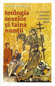 Teologia sexelor şi taina nunţii : o introducere ortodoxă în antropologia conjugală urmată de Acatistul Sfântului Arhanghel Rafail