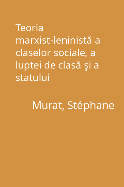 Teoria marxist-leninistă a claselor sociale, a luptei de clasă şi a statului