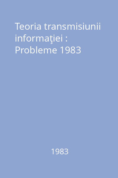 Teoria transmisiunii informaţiei : Probleme 1983