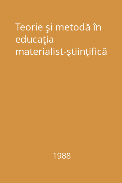 Teorie şi metodă în educaţia materialist-ştiinţifică