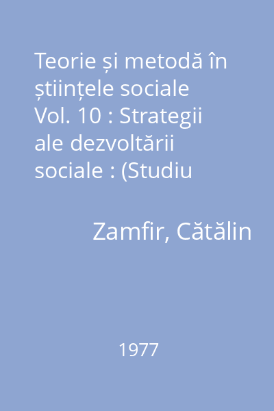 Teorie și metodă în științele sociale Vol. 10 : Strategii ale dezvoltării sociale : (Studiu sociologic)