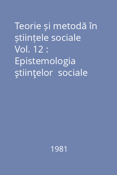 Teorie și metodă în științele sociale Vol. 12 : Epistemologia ştiinţelor  sociale