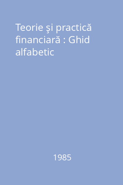 Teorie şi practică financiară : Ghid alfabetic
