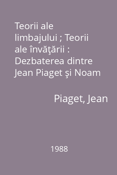 Teorii ale limbajului ; Teorii ale învăţării : Dezbaterea dintre Jean Piaget şi Noam Chomsky