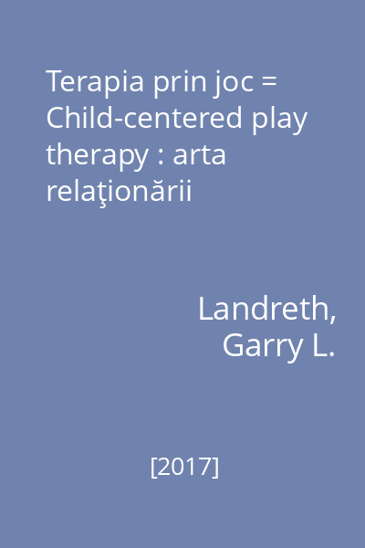 Terapia prin joc = Child-centered play therapy : arta relaţionării