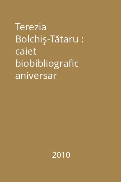 Terezia Bolchiş-Tătaru : caiet biobibliografic aniversar
