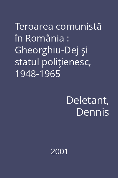 Teroarea comunistă în România : Gheorghiu-Dej şi statul poliţienesc, 1948-1965
