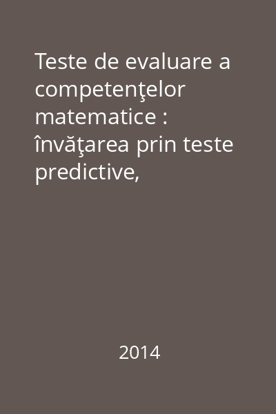 Teste de evaluare a competenţelor matematice : învăţarea prin teste predictive, formative şi sumative