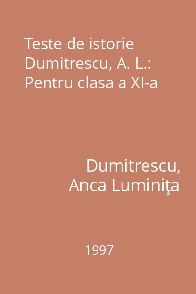 Teste de istorie Dumitrescu, A. L.: Pentru clasa a XI-a