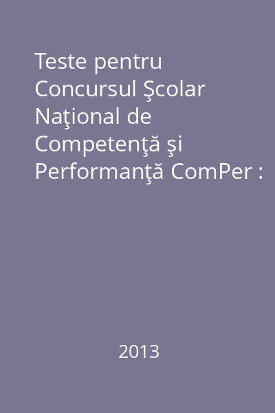 Teste pentru Concursul Şcolar Naţional de Competenţă şi Performanţă ComPer : limba şi literatura română