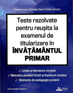 Teste pentru reuşita la examenul de titularizare : limba şi literatura română, elemente de pedagogie şcolară, metodica predării limbii şi literaturii române în învăţământul primar