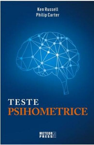 Teste psihometrice : 1000 de modalităţi pentru a vă evalua personalitatea, creativitatea, inteligenţa şi gândirea laterală
