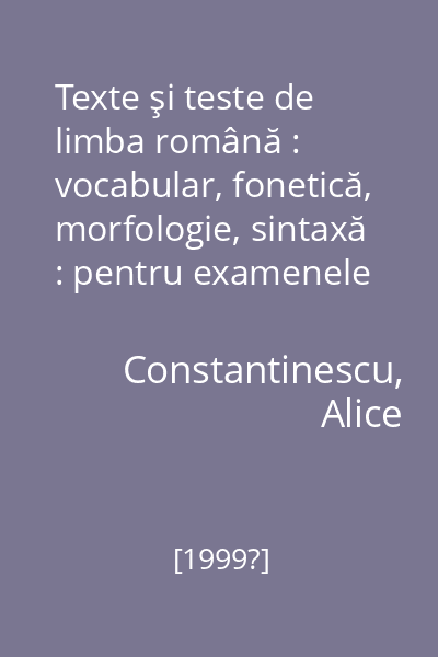 Texte şi teste de limba română : vocabular, fonetică, morfologie, sintaxă : pentru examenele de capacitate şi admiterea în colegii şi facultăţi