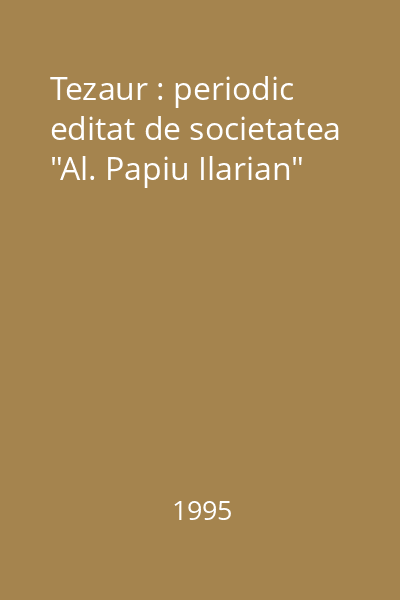 Tezaur : periodic editat de societatea "Al. Papiu Ilarian"