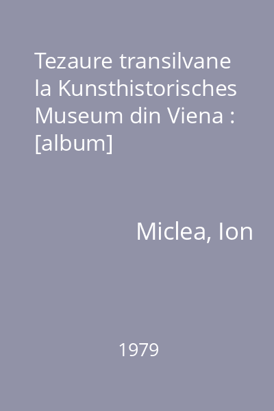 Tezaure transilvane la Kunsthistorisches Museum din Viena : [album]