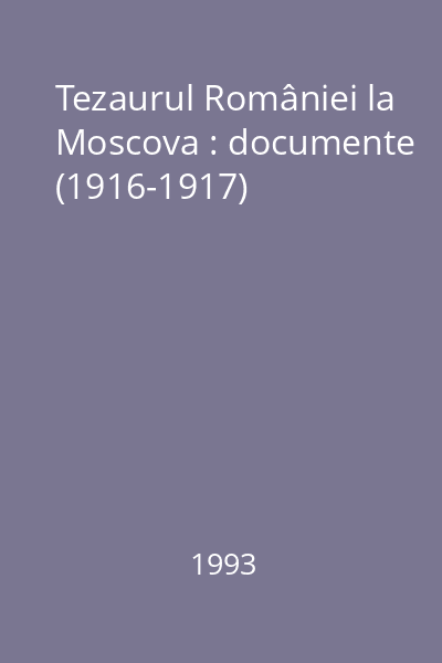 Tezaurul României la Moscova : documente (1916-1917)