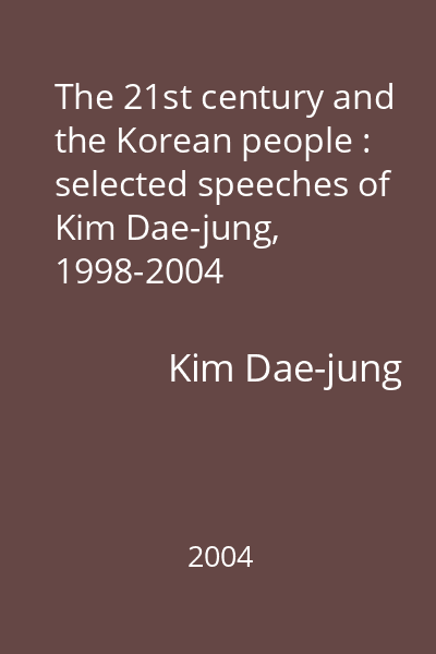 The 21st century and the Korean people : selected speeches of Kim Dae-jung, 1998-2004