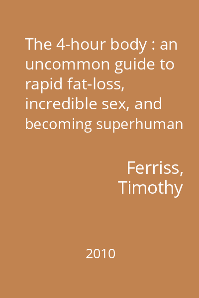 The 4-hour body : an uncommon guide to rapid fat-loss, incredible sex, and becoming superhuman