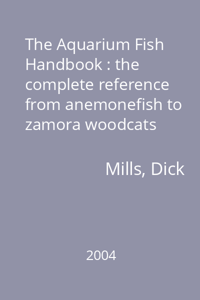 The Aquarium Fish Handbook : the complete reference from anemonefish to zamora woodcats