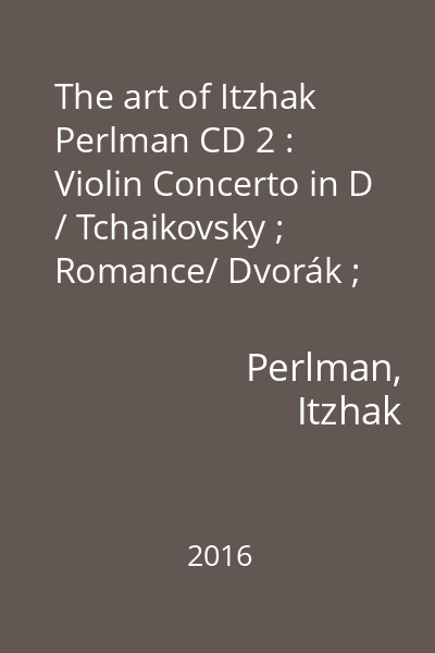 The art of Itzhak Perlman CD 2 : Violin Concerto in D / Tchaikovsky ; Romance/ Dvorák ; Violin Concerto in D Minor / Sibelius
