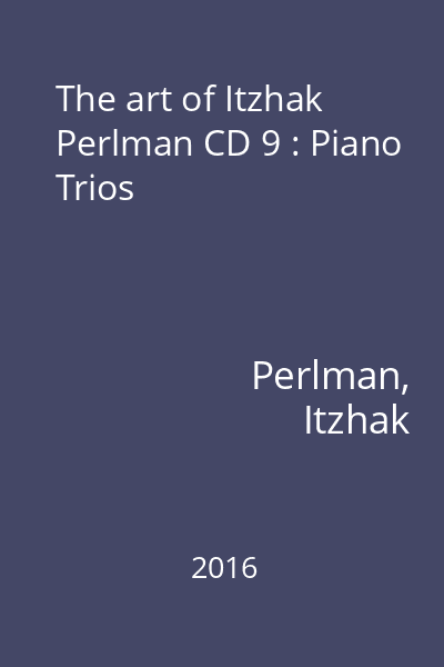 The art of Itzhak Perlman CD 9 : Piano Trios